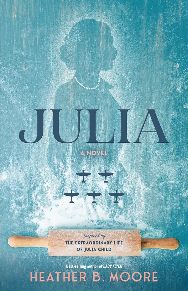 Julia: A Novel Inspired by the Extraordinary Life of Julia Child by Heather B. Moore cover
