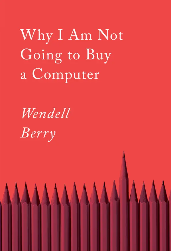 Why I Am Not Going to Buy a Computer by Wendell Berry cover