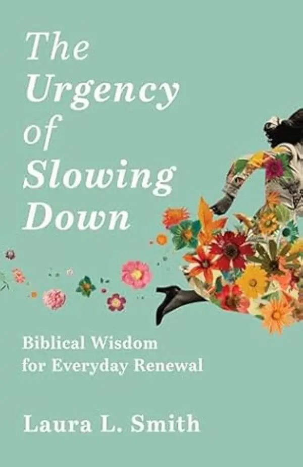The Urgency of Slowing Down: Biblical Wisdom for Everyday Renewal by Laura L. Smith cover