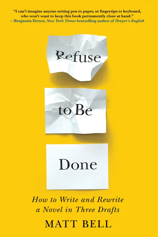 Refuse to Be Done: How to Write and Rewrite a Novel in Three Drafts by Matt Bell cover