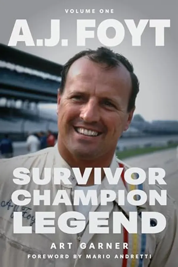 A.J. Foyt - Volume 1: Survivor, Champion, Legend by Art Garner cover