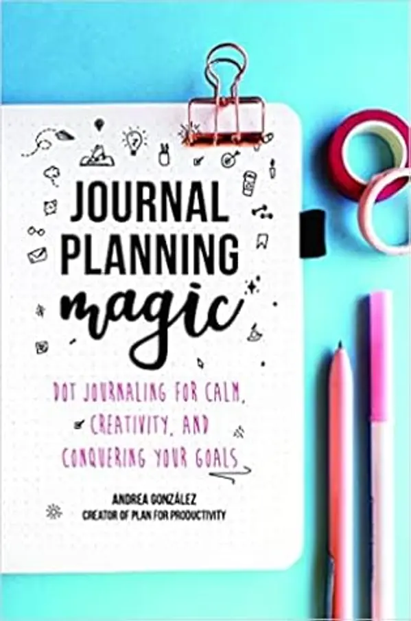 Journal Planning Magic: Dot Journaling for Calm, Creativity, and Conquering Your Goals by Andrea Gonzalez cover