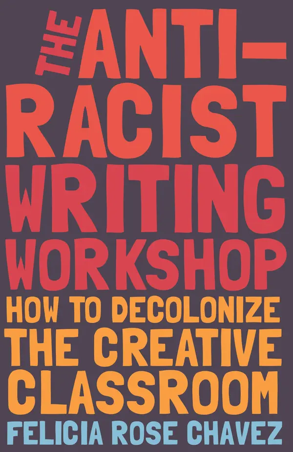 The Anti-Racist Writing Workshop by Felicia Rose Chavez cover