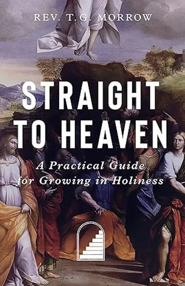 Straight to Heaven: A Practical Guide for Growing in Holiness by Fr. Thomas Morrow cover