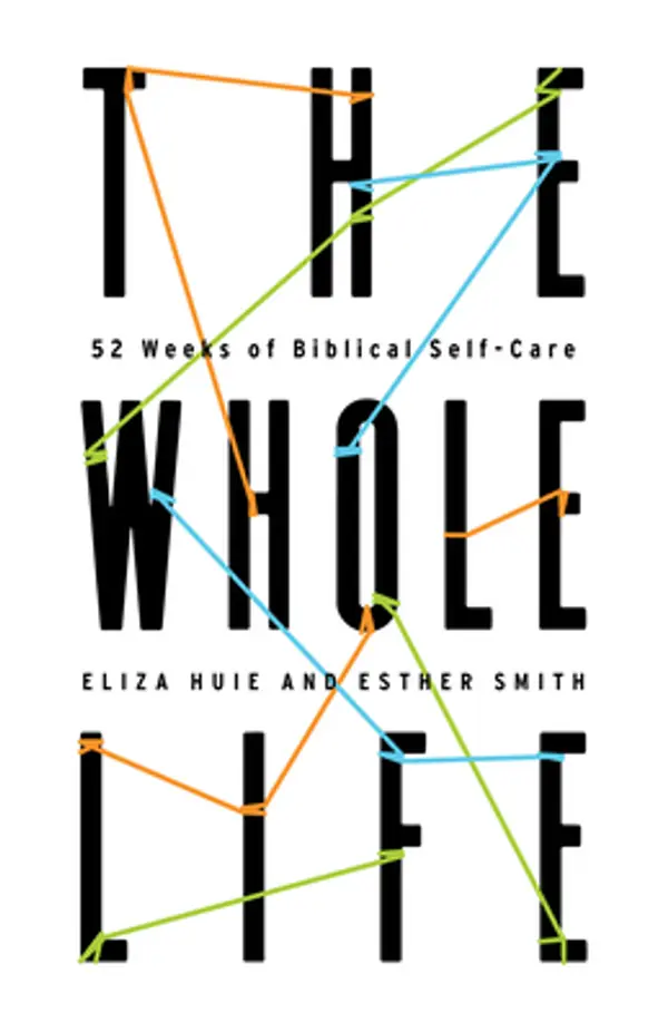 The Whole Life: 52 Weeks of Biblical Self-Care by Eliza Huie, Esther Smith cover