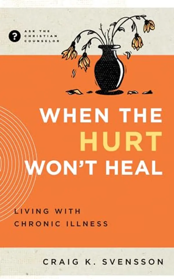 When the Hurt Won't Heal: Living with Chronic Illness (Ask the Christian Counselor) by Craig K. Svensson cover