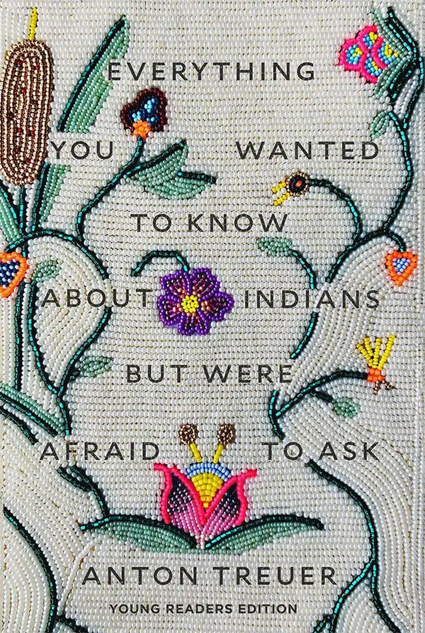 Everything You Wanted to Know About Indians But Were Afraid to Ask by Anton Treuer cover