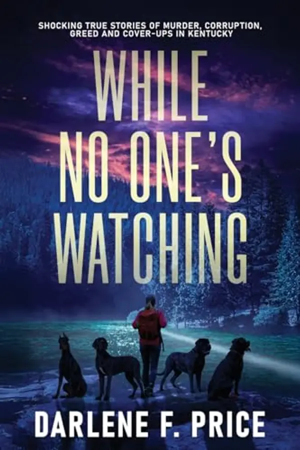 While No One's Watching: Shocking True Stories of Murder, Corruption, Greed and Cover-ups in Kentucky by Darlene F Price cover