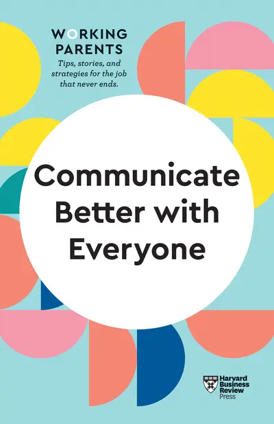 Communicate Better with Everyone (HBR Working Parents Series) book cover
