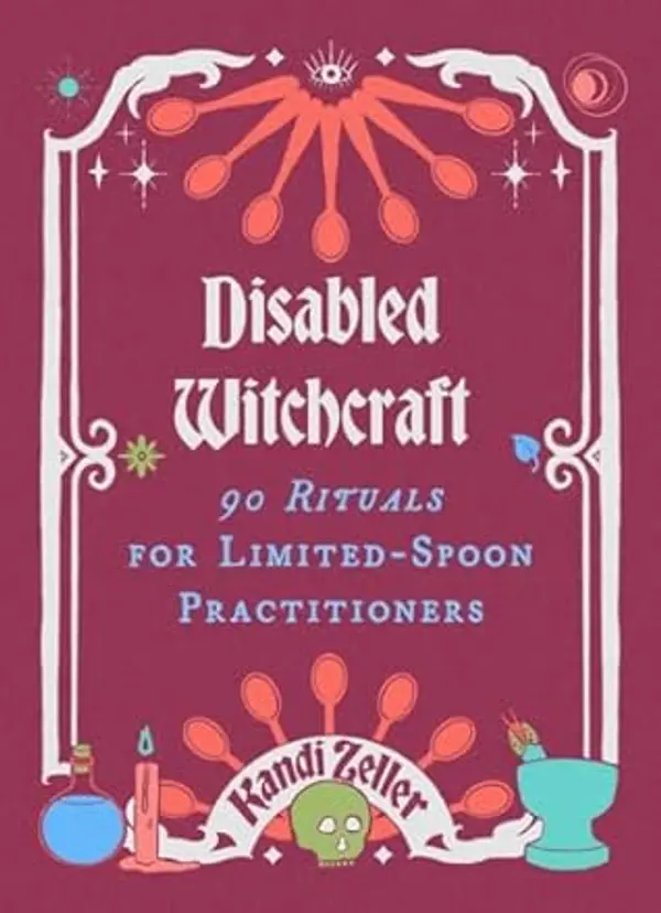 Disabled Witchcraft: 90 Rituals for Limited-Spoon Practitioners by Kandi Zeller cover