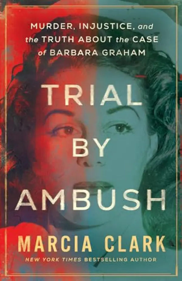 Trial by Ambush: Murder, Injustice, and the Truth about the Case of Barbara Graham by Marcia Clark cover