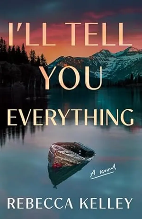 I'll Tell You Everything: A Novel by Rebecca Kelley cover