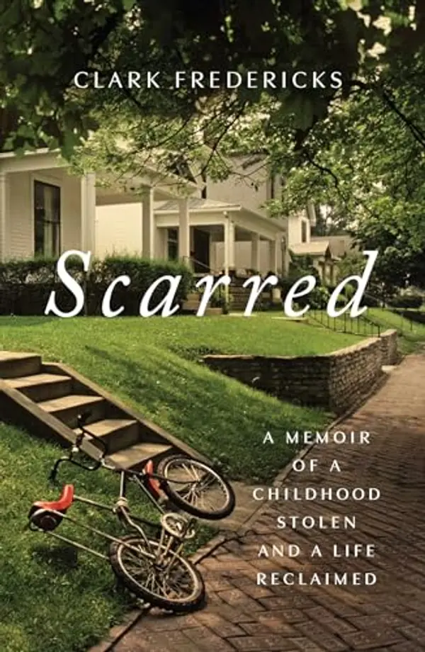 Scarred: A Memoir of a Childhood Stolen and a Life Reclaimed by Clark Fredericks cover