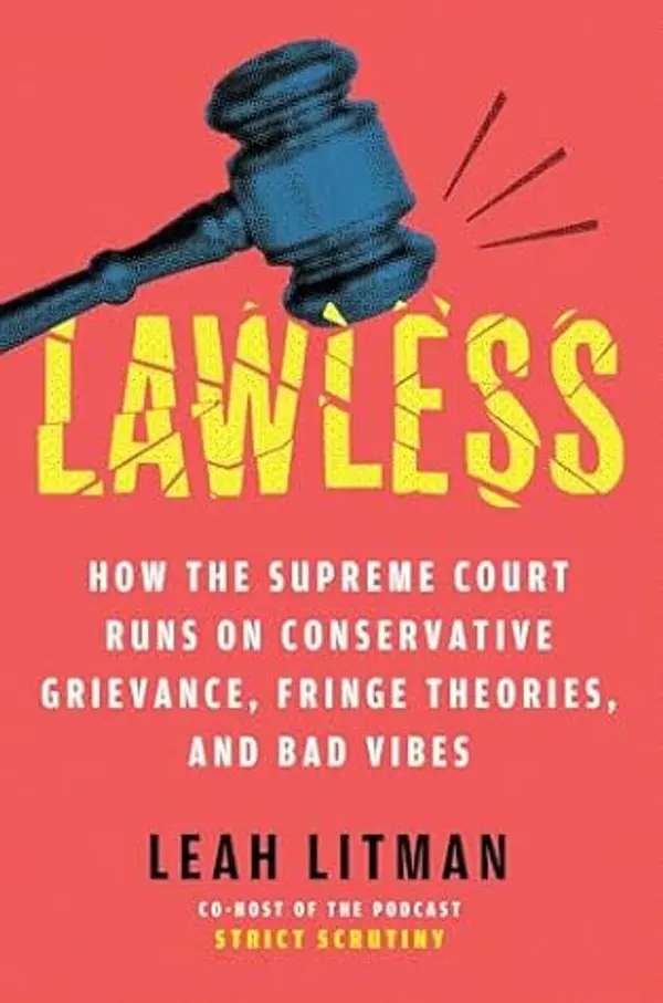 Lawless: How the Supreme Court Came to Run on Conservative Grievance, Fringe Theories, and Bad Vibes by Leah Litman cover