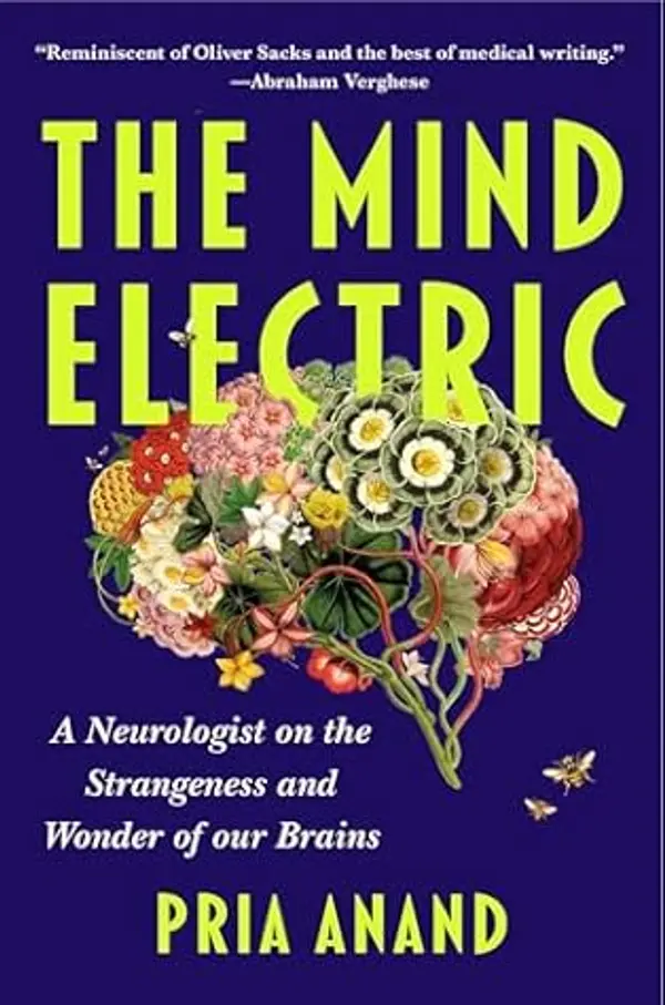 The Mind Electric: A Neurologist on the Strangeness and Wonder of Our Brains by Pria Anand cover