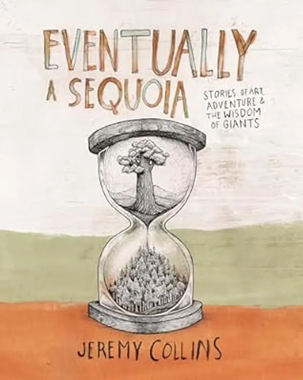 Eventually a Sequoia: Stories of Art, Adventure & the Wisdom of Giants by Jeremy Collins cover
