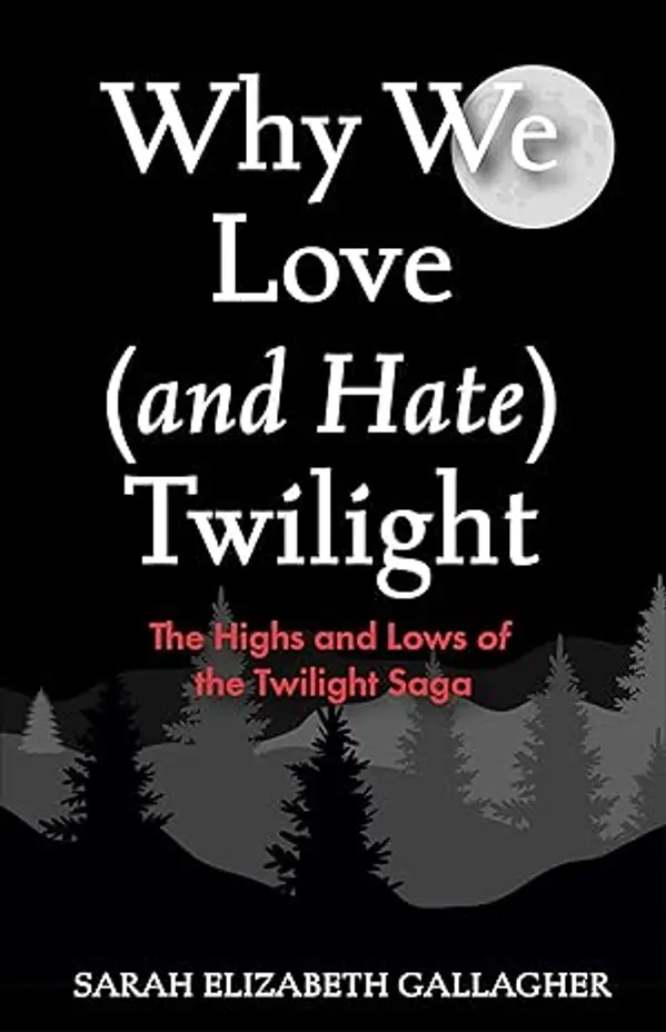 Why We Love (and Hate) Twilight by Sarah Elizabeth Gallagher cover