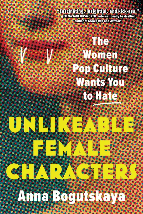 Unlikeable Female Characters by Anna Bogutskaya, Terri White cover