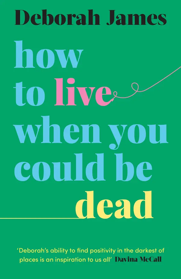 How to Live When You Could Be Dead by Deborah James cover