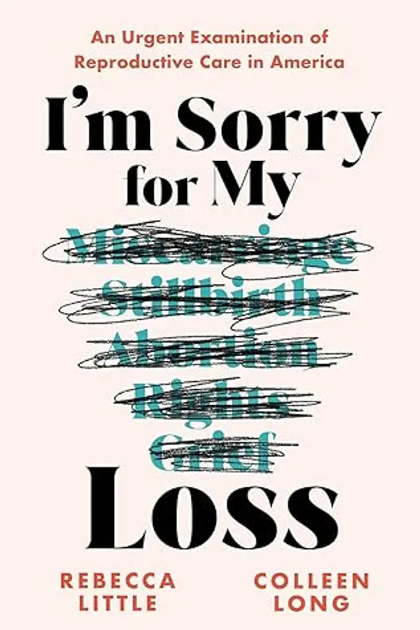 I'm Sorry for My Loss: An Urgent Examination of Reproductive Care in America by Rebecca Little and Colleen Long cover