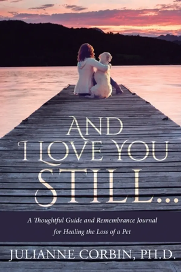 And I Love You Still... A Thoughtful Guide and Remembrance Journal for Healing the Loss of a Pet by Ph.D. Corbin cover