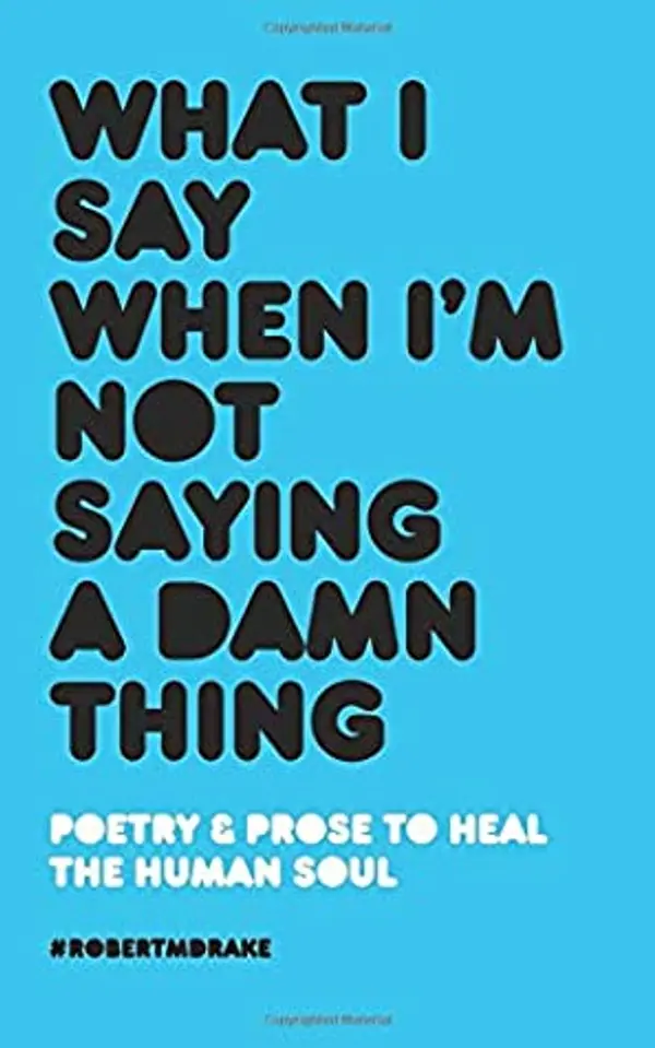 What I Say When I'm Not Saying A Damn Thing by Robert M. Drake cover