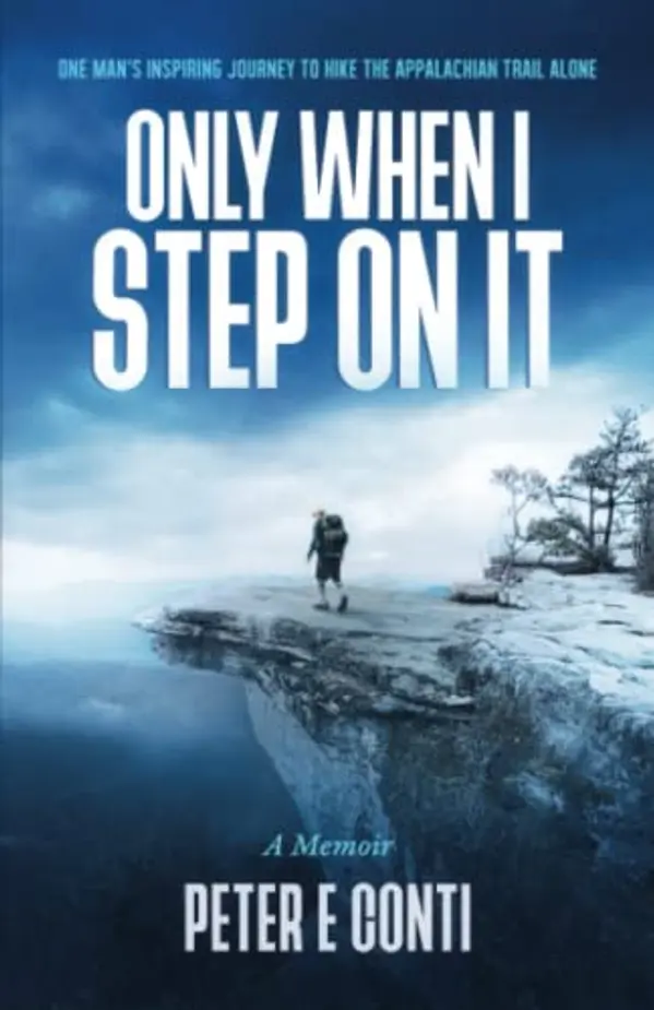 Only When I Step On It: One Man's Inspiring Journey to Hike The Appalachian Trail Alone by Peter E Conti cover