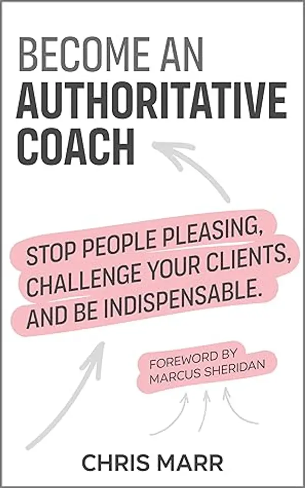 Become an Authoritative Coach: Stop people pleasing, challenge your clients, be indispensable by Chris  Marr cover