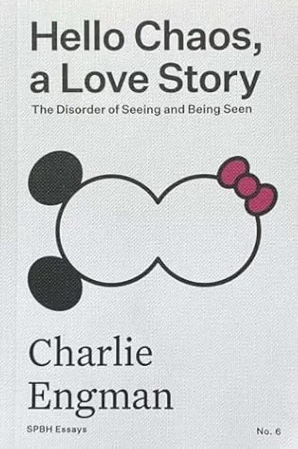 Hello Chaos A Love Story: The disorder of Seeing and Being Seen by Charlie Engman cover