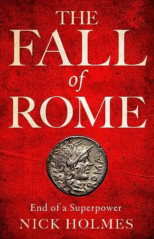 The Fall of Rome: End of a Superpower (The Fall of the Roman Empire) by Nick Holmes cover