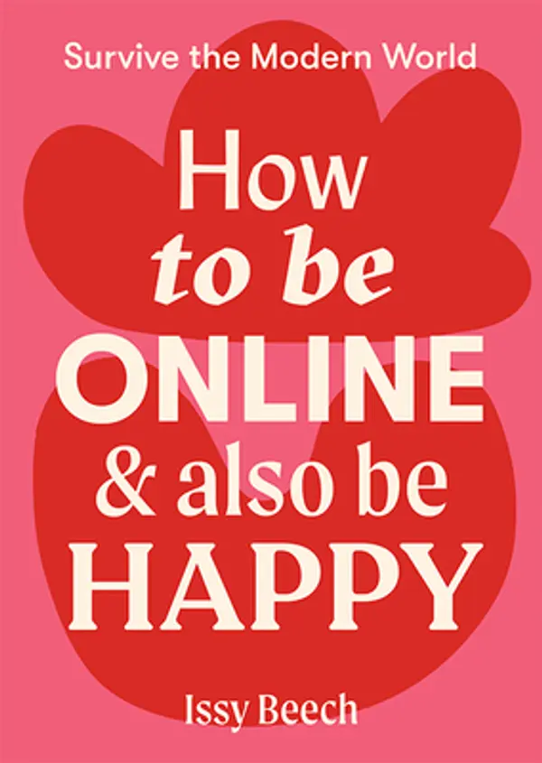 How to Be Online and Also Be Happy (Survive the Modern World) by Issy Beech cover