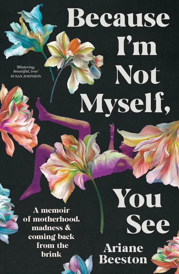 Because I'm Not Myself, You See: A Memoir of Motherhood, Madness and Coming Back From the Brink by Ariane Beeston cover