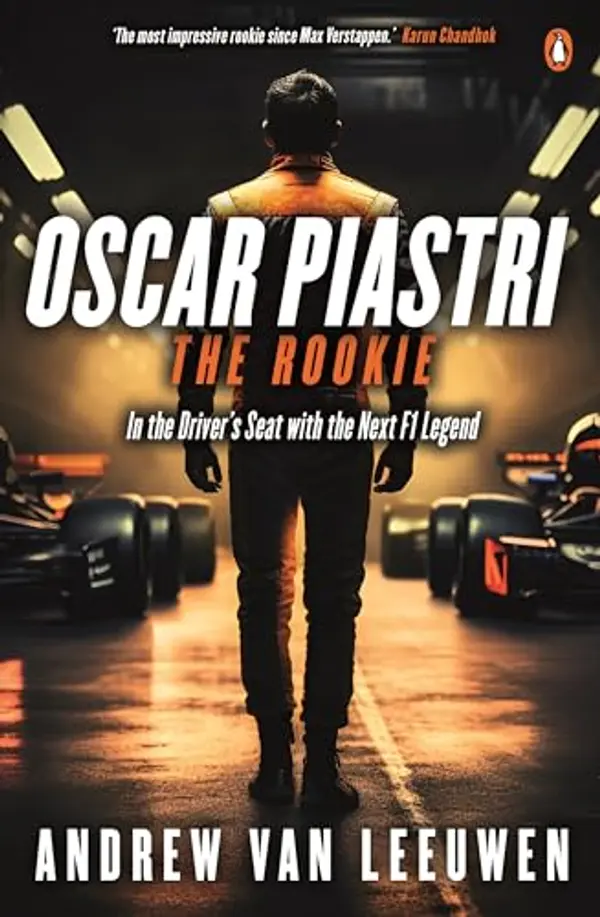 Oscar Piastri: The Rookie: In the Driver’s Seat with the Next F1 Legend by Andrew Van Leeuwen cover