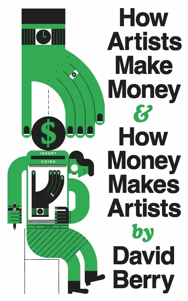 How Artists Make Money and How Money Makes Artists by David Berry cover