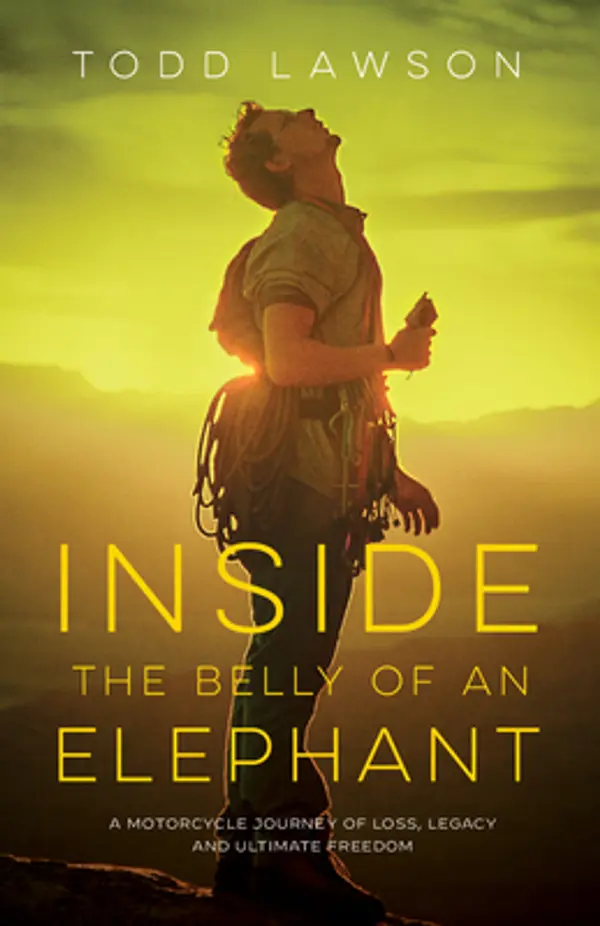 Inside the Belly of an Elephant: A Motorcycle Journey of Loss, Legacy and Ultimate Freedom by Todd Lawson cover