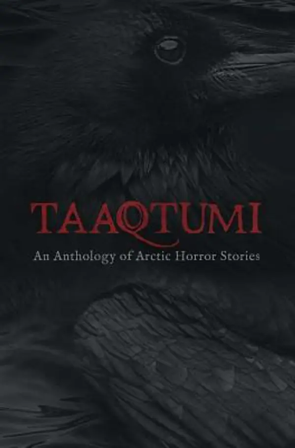 Taaqtumi: An Anthology of Arctic Horror Stories by Aviaq Johnston, Richard Van Camp, Rachel Qitsualik-Tinsley, Sean Qitsualik-Tinsley, Thomas Anguti Johnston, Repo Kempt, Jay Bulckaert, Gayle Kabloona, Cara Bryant, K.C Carthew cover