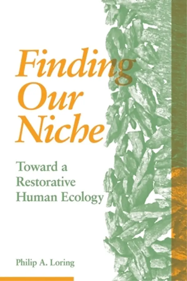 Finding Our Niche: Toward A Restorative Human Ecology by Philip A.  Loring cover
