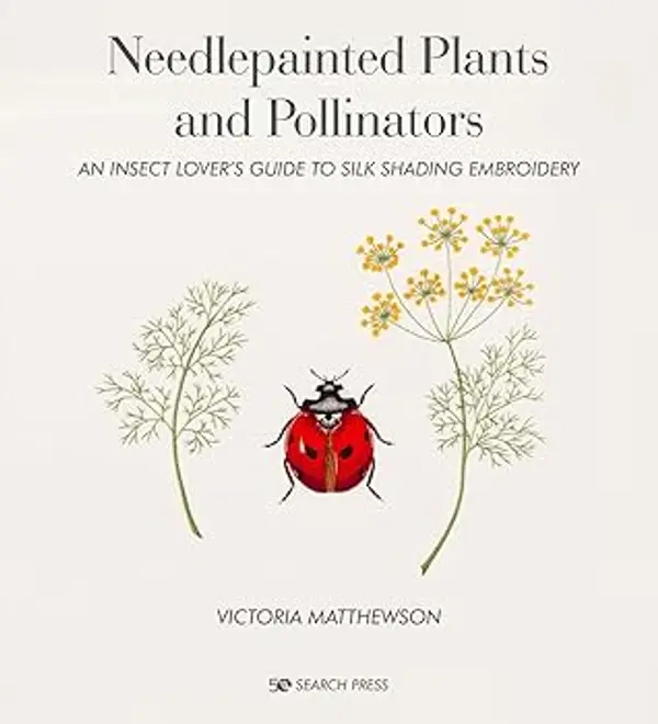 Needlepainted Plants and Pollinators: An insect lover’s guide to silk shading embroidery by Victoria Matthewson cover