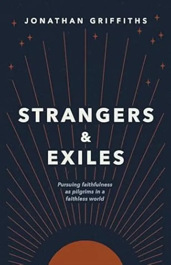 Strangers & Exiles: Pursuing faithfulness as pilgrims in a faithless world by Jonathan Griffiths cover
