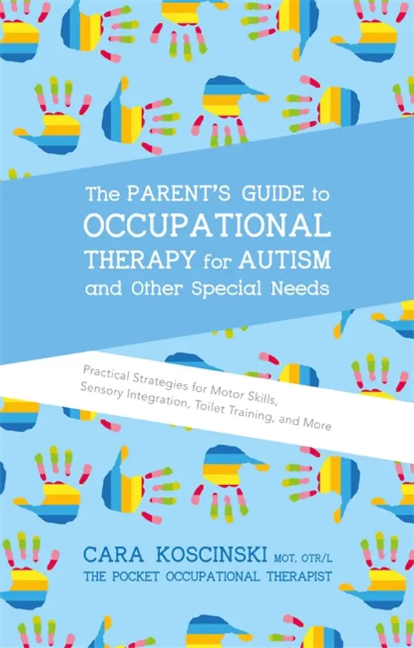 The Parent's Guide to Occupational Therapy for Autism and Other Special Needs by Cara Koscinski cover