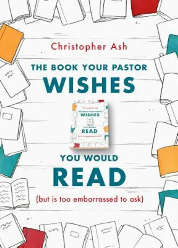 The Book Your Pastor Wishes You Would Read (but is too embarrassed to ask) by Christopher Ash cover