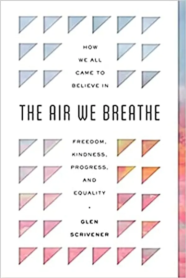 The Air We Breathe: How We All Came to Believe in Freedom, Kindness, Progress, and Equality by Glen Scrivener cover