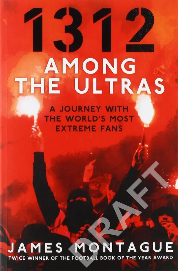 1312: Among the Ultras: A Journey With the World's Most Extreme Fans by James Montague cover