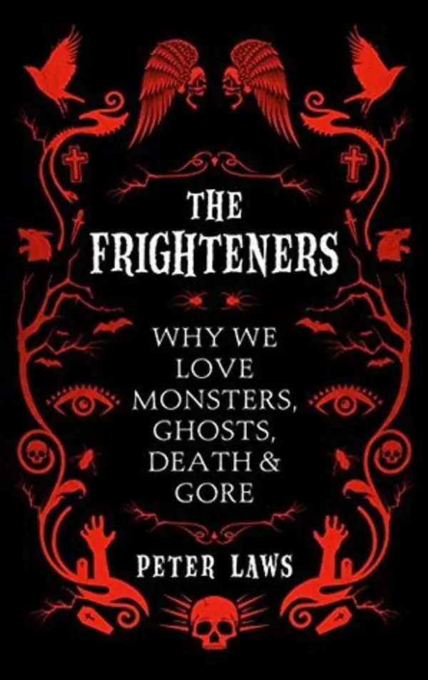 The Frighteners: Why We Love Monsters, Ghosts, Death & Gore by Peter  Laws cover