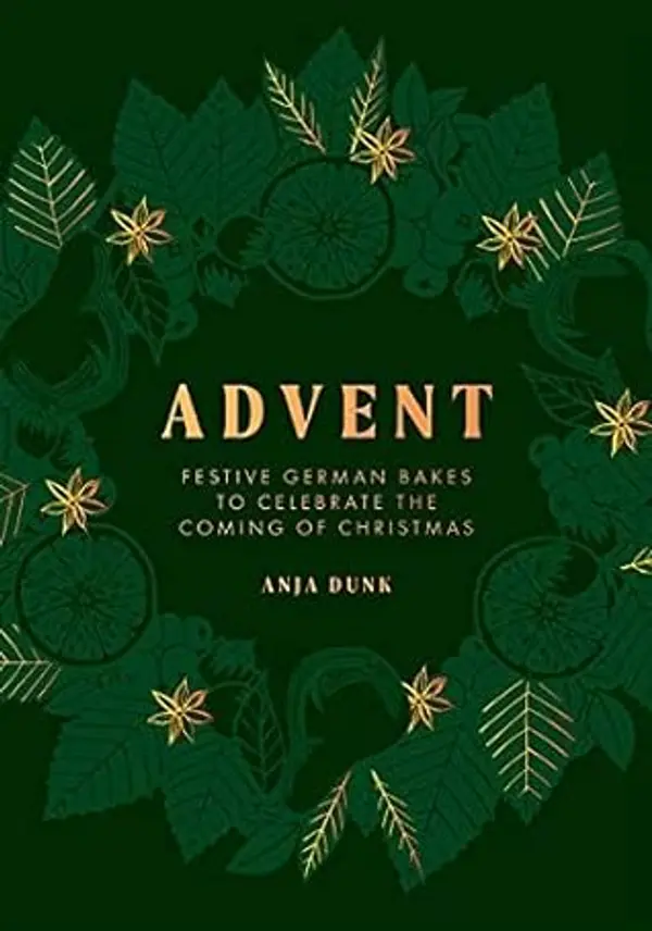Advent: Festive German Bakes to Celebrate the Coming of Christmas by Anja Dunk cover