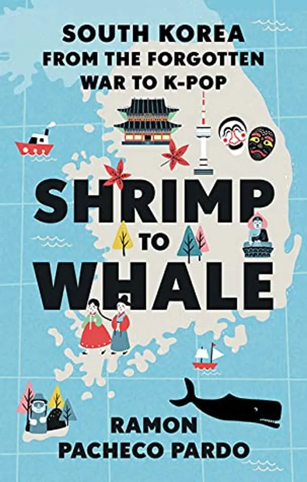 Shrimp to Whale: South Korea from the Forgotten War to K-Pop by Ramon Pacheco Pardo cover