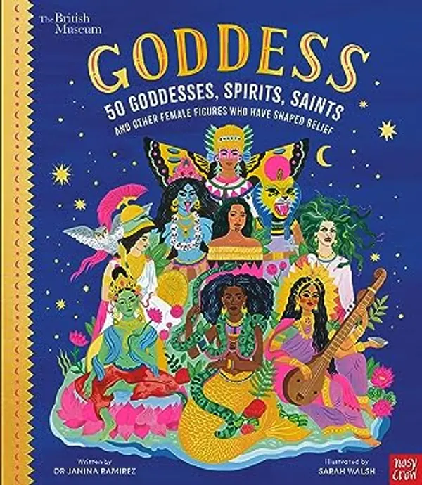 Goddess: 50 Goddesses, Spirits, Saints and Other Female Figures Who Have Shaped Belief by Janina Ramírez cover