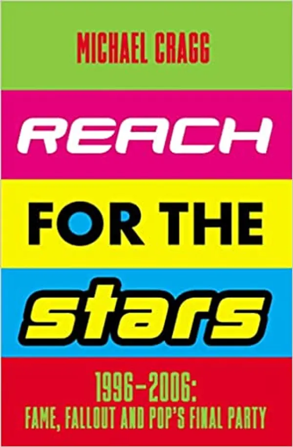 Reach for the Stars: 1996–2006: Fame, Fallout and Pop’s Final Party by Michael Cragg cover