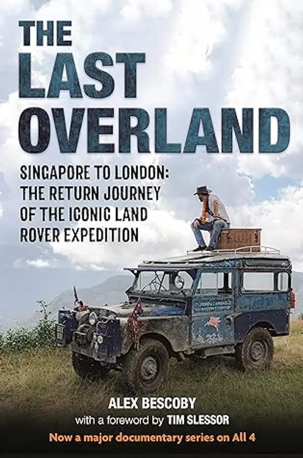 The Last Overland: Singapore to London: The Return Journey of the Iconic Land Rover Expedition (with a foreword by Tim Slessor) by Alex Bescoby cover