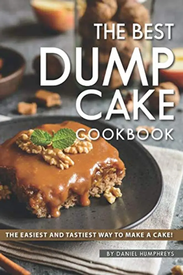 The Best Dump Cake Cookbook: The Easiest and Tastiest Way to Make A Cake! by Daniel Humphreys cover